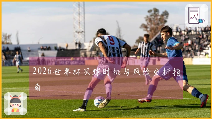 2026世界杯买球时机与风险分析指南
