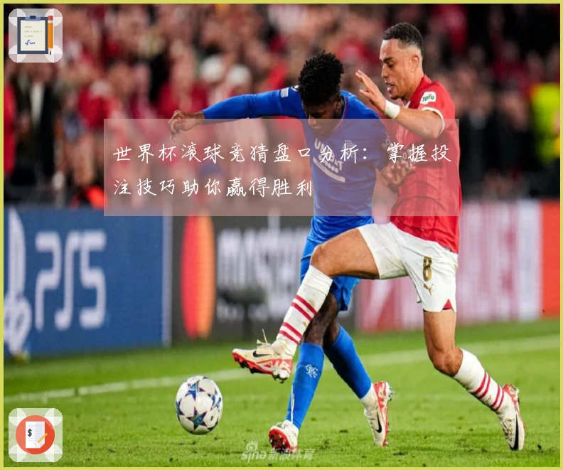 世界杯滚球竞猜盘口分析：掌握投注技巧助你赢得胜利