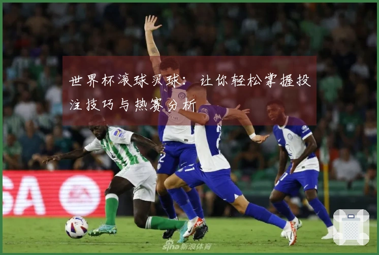 世界杯滚球买球：让你轻松掌握投注技巧与热赛分析